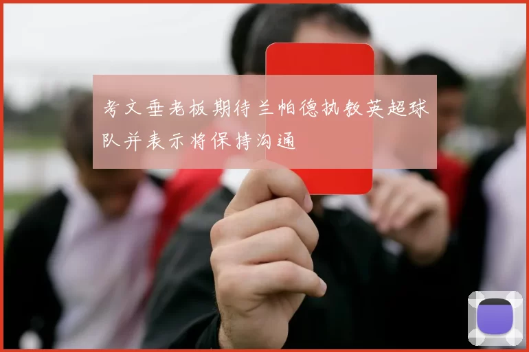 考文垂老板期待兰帕德执教英超球队并表示将保持沟通